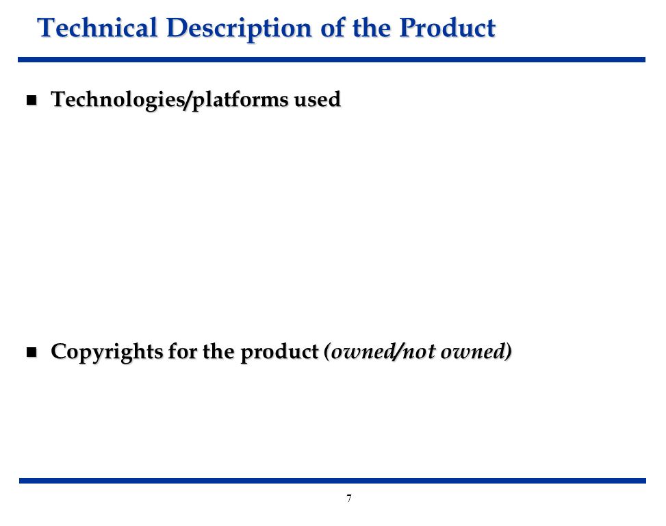 7 Technical Description of the Product Technologies/platforms used Technologies/platforms used Copyrights for the product (owned/not owned) Copyrights for the product (owned/not owned)