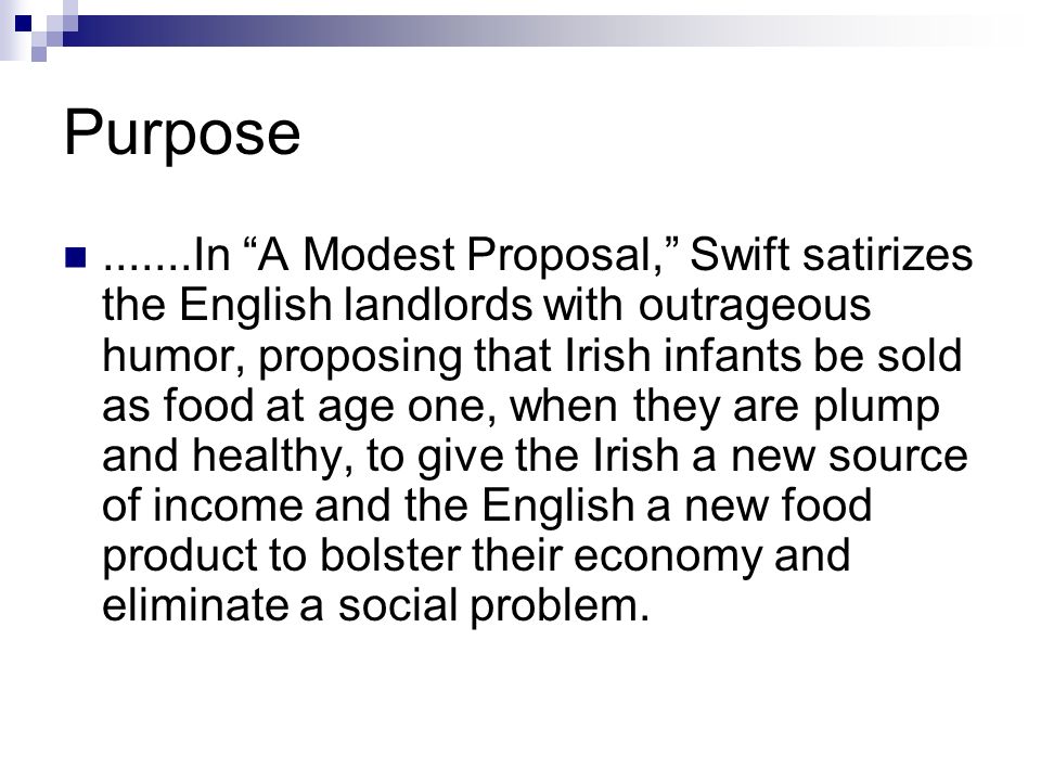 response of a modest proposal “a modest proposal” is a type of persuasive writing called satire through satire, writers ridicule people or institutions in order to effect change “a. response of a modest proposal “a modest proposal” is a type of persuasive writing called satire through satire, writers ridicule people or institutions in order to effect change “a.