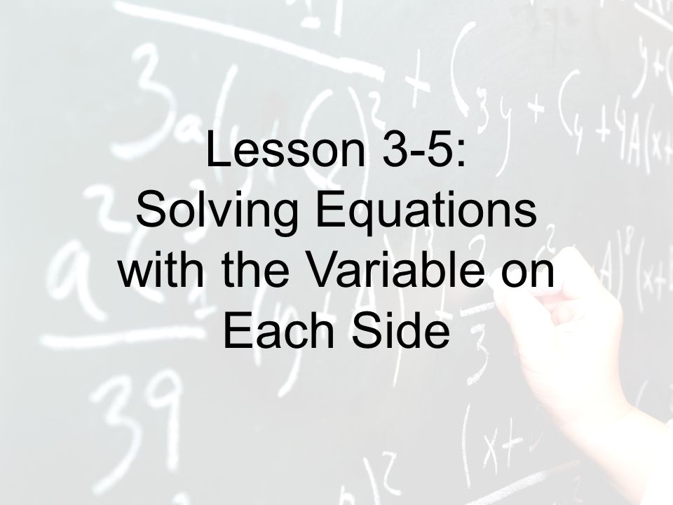 Lesson 3-5: Solving Equations with the Variable on Each Side