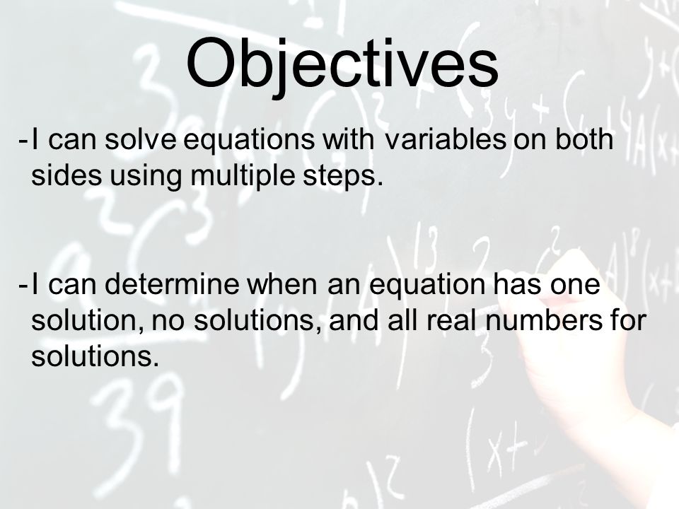 Objectives -I can solve equations with variables on both sides using multiple steps.
