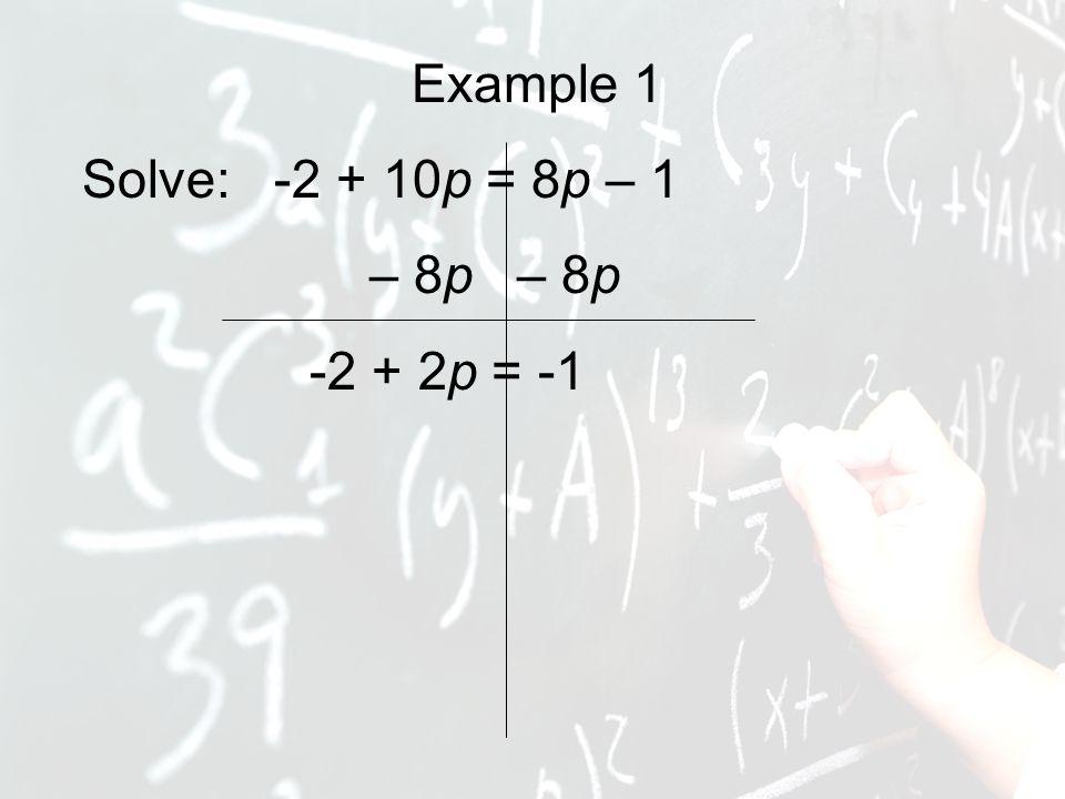 Example 1 Solve: p = 8p – 1 – 8p – 8p p = -1