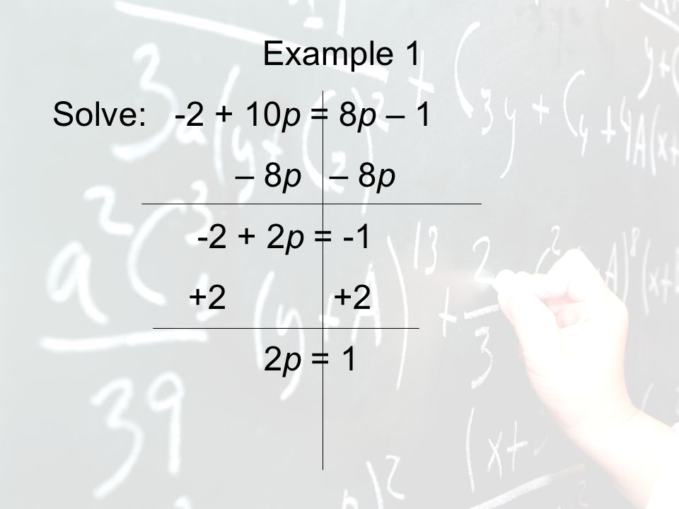 Example 1 Solve: p = 8p – 1 – 8p – 8p p = p = 1
