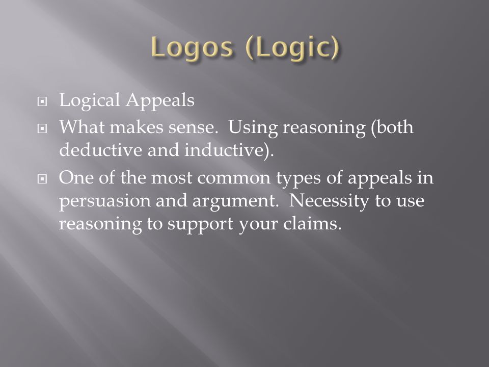  Logical Appeals  What makes sense. Using reasoning (both deductive and inductive).