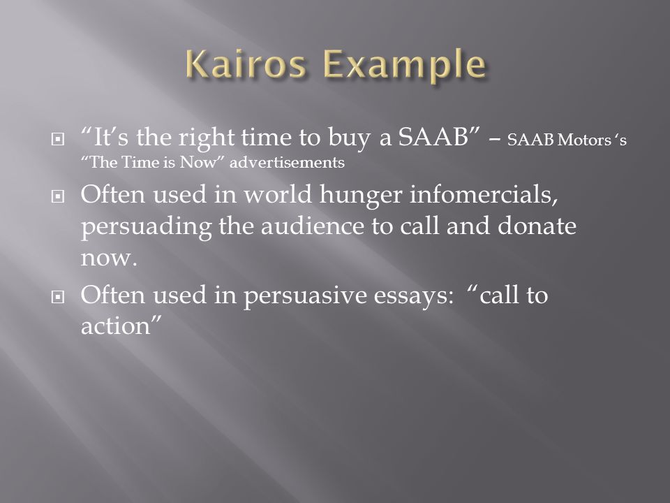  It’s the right time to buy a SAAB – SAAB Motors ‘s The Time is Now advertisements  Often used in world hunger infomercials, persuading the audience to call and donate now.