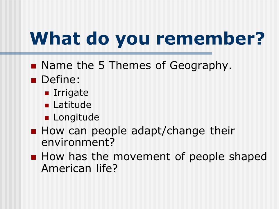 What do you remember. Name the 5 Themes of Geography.