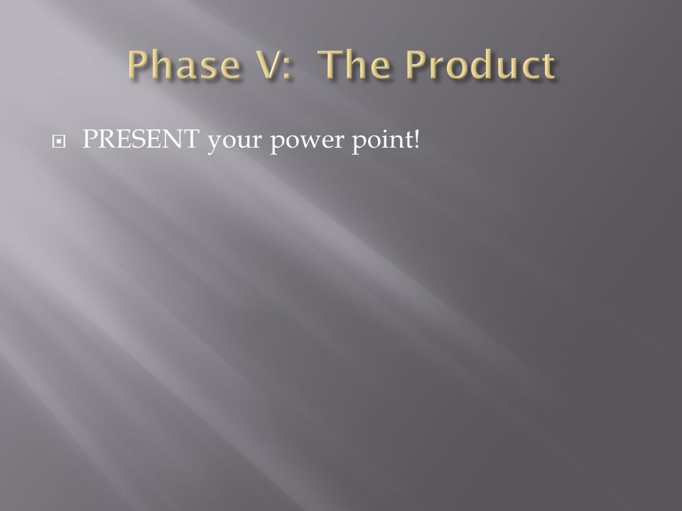  PRESENT your power point!