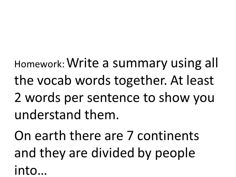 Homework: Write a summary using all the vocab words together.