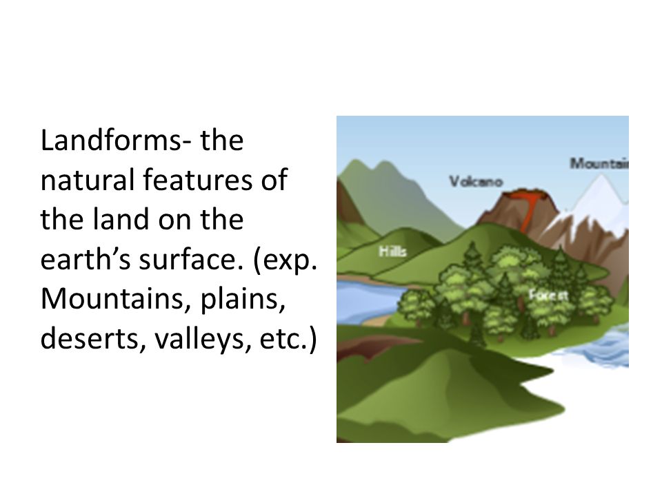 Landforms- the natural features of the land on the earth’s surface.