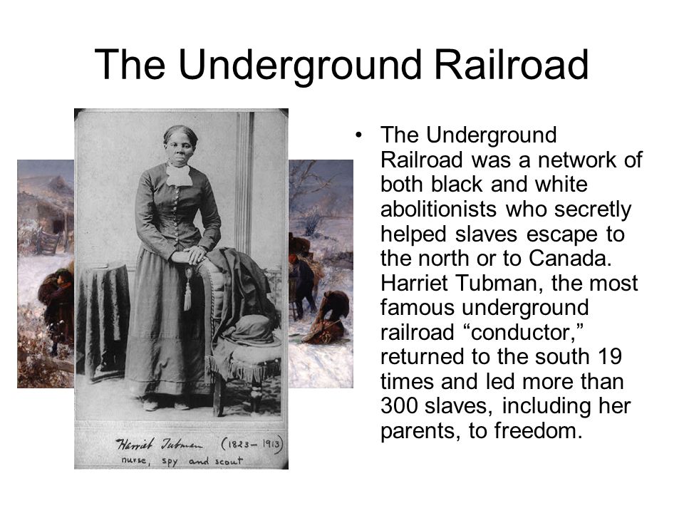 The Underground Railroad The Underground Railroad was a network of both black and white abolitionists who secretly helped slaves escape to the north or to Canada.