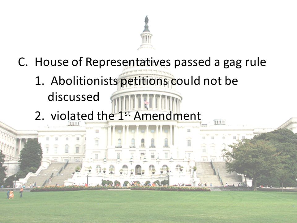 C.House of Representatives passed a gag rule 1. Abolitionists petitions could not be discussed 2.