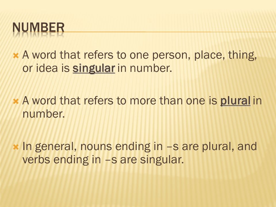 singular  A word that refers to one person, place, thing, or idea is singular in number.