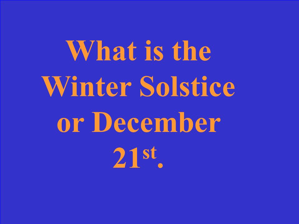 What is the Summer Solstice or June 21 st.
