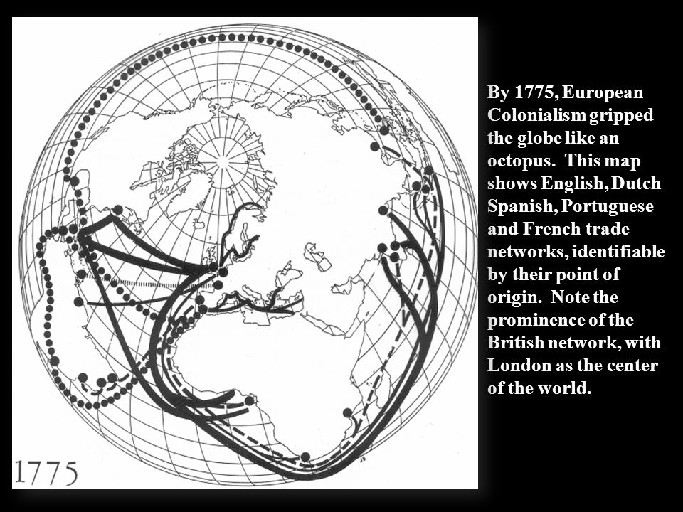 By 1775, European Colonialism gripped the globe like an octopus.