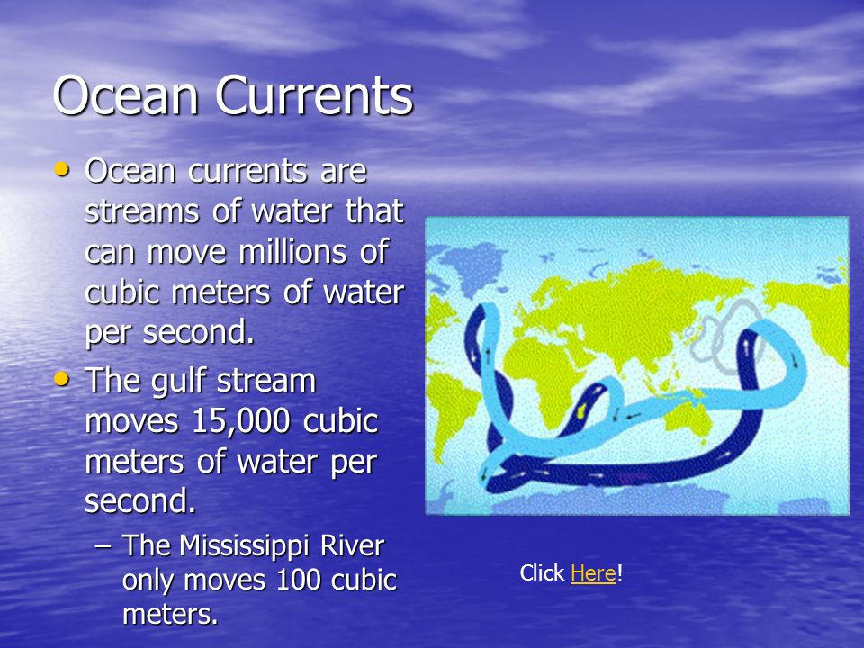 Ocean currents are streams of water that can move millions of cubic meters of water per second.