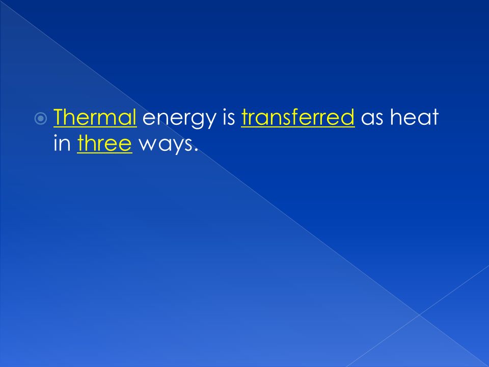  Thermal energy is transferred as heat in three ways.