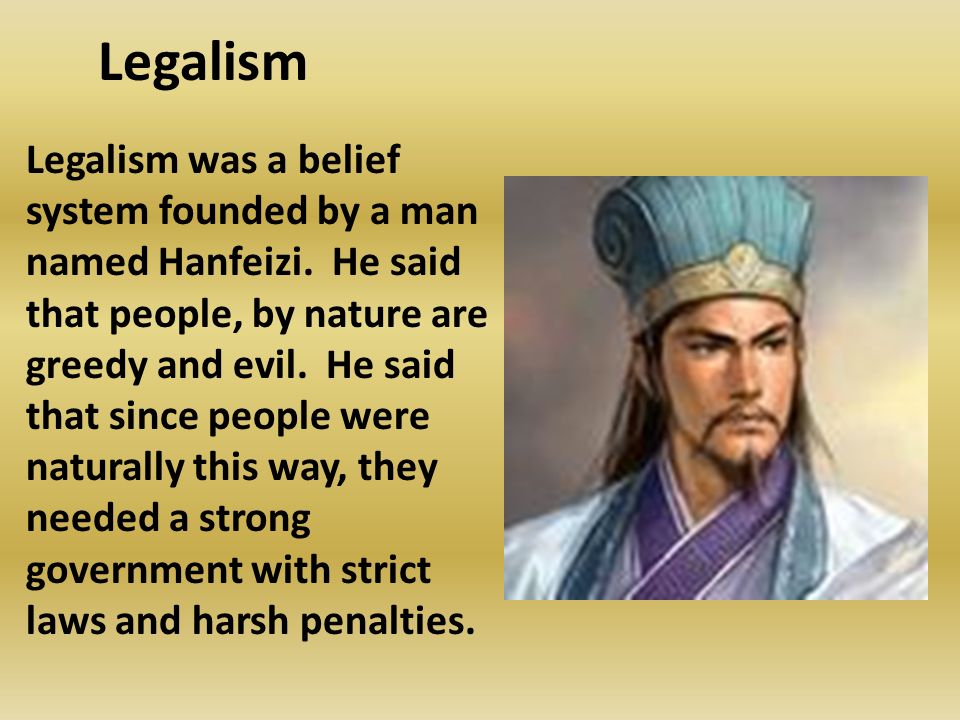 Legalism Legalism was a belief system founded by a man named Hanfeizi.