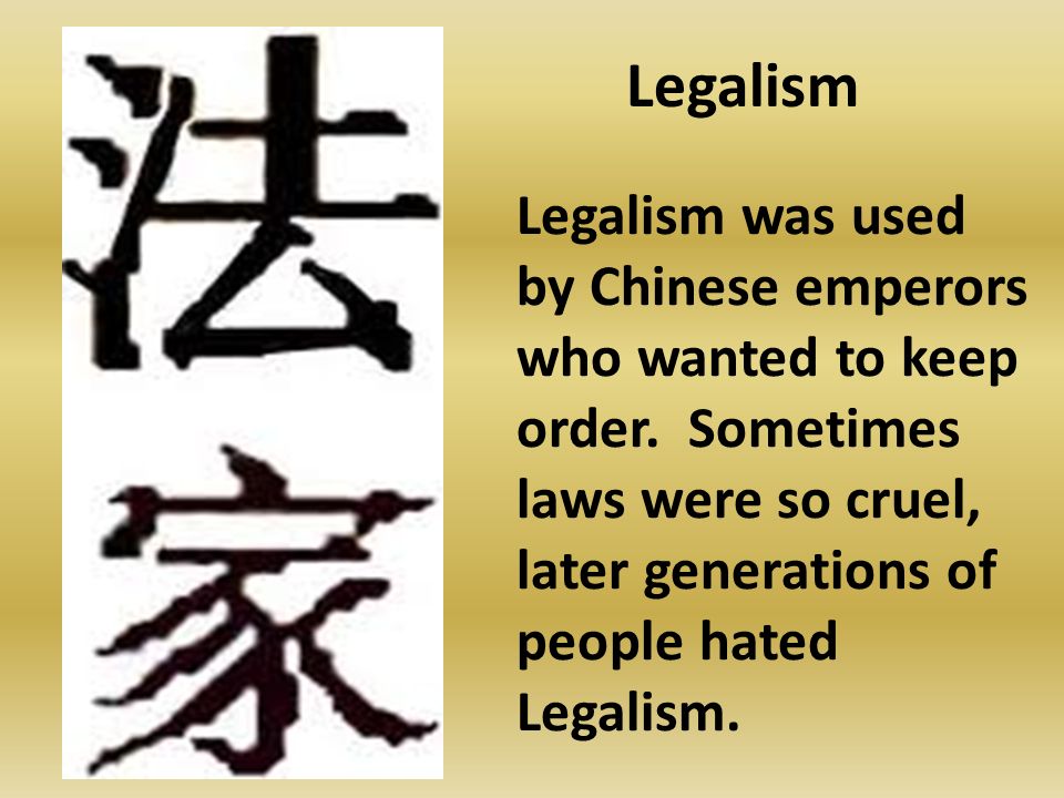 Legalism Legalism was used by Chinese emperors who wanted to keep order.