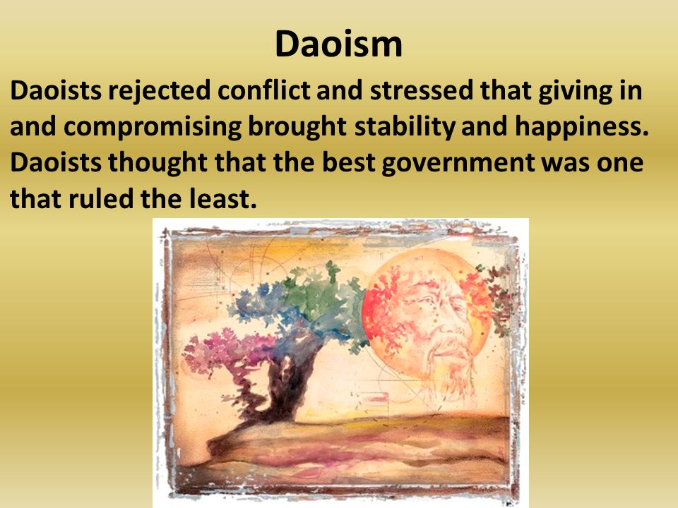 Daoism Daoists rejected conflict and stressed that giving in and compromising brought stability and happiness.