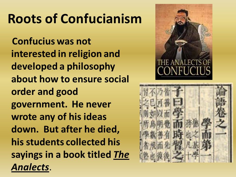 Roots of Confucianism Confucius was not interested in religion and developed a philosophy about how to ensure social order and good government.
