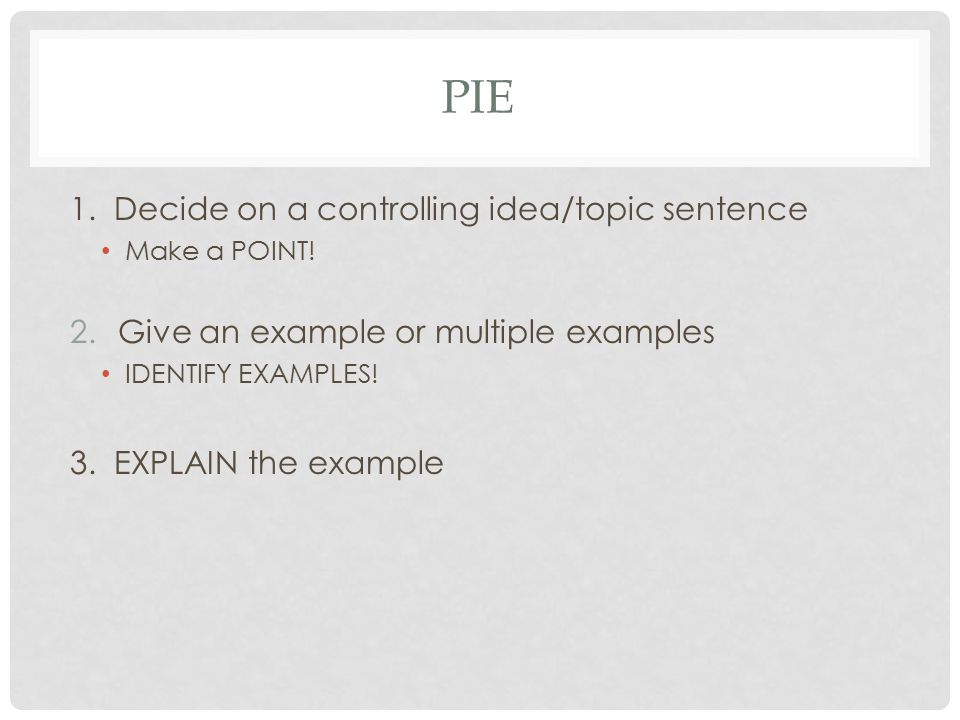PIE 1. Decide on a controlling idea/topic sentence Make a POINT.