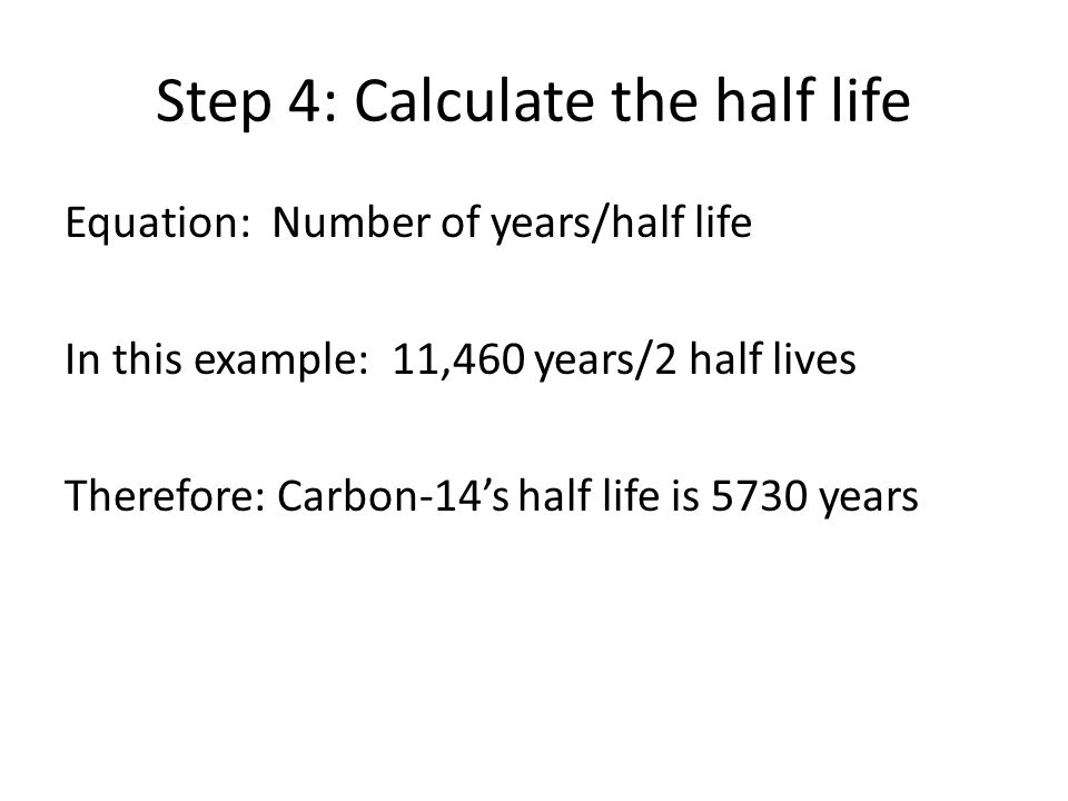 Half Life Eq How Is The Of A Radioactive Element 10 Step 4 Calculate The Half Life Equation Number Of Years In This Example 11 460 2 Lives Therefore Carbon 14 S Is 5730