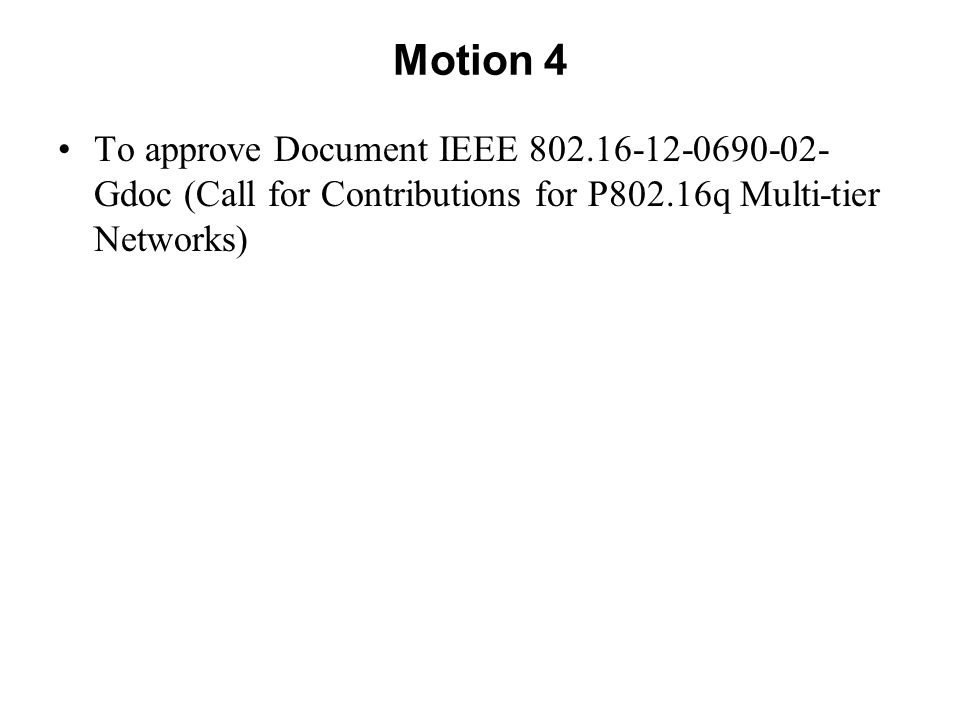 Motion 4 To approve Document IEEE Gdoc (Call for Contributions for P802.16q Multi-tier Networks)