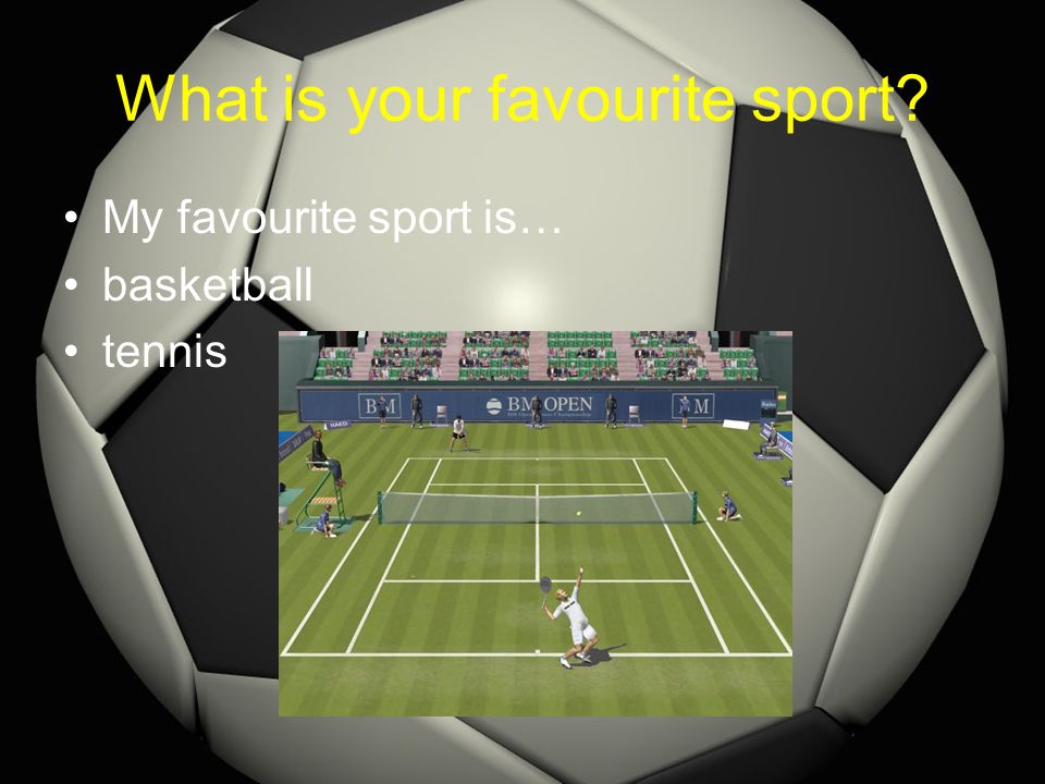 What is your favourite sport My favourite sport is… basketball tennis