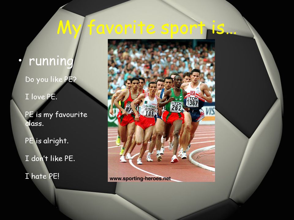 My favorite sport is… running Do you like PE. I love PE.