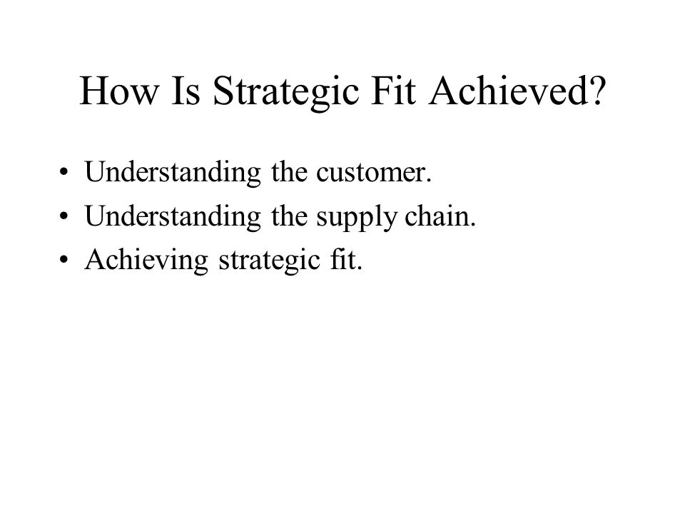 How Is Strategic Fit Achieved. Understanding the customer.
