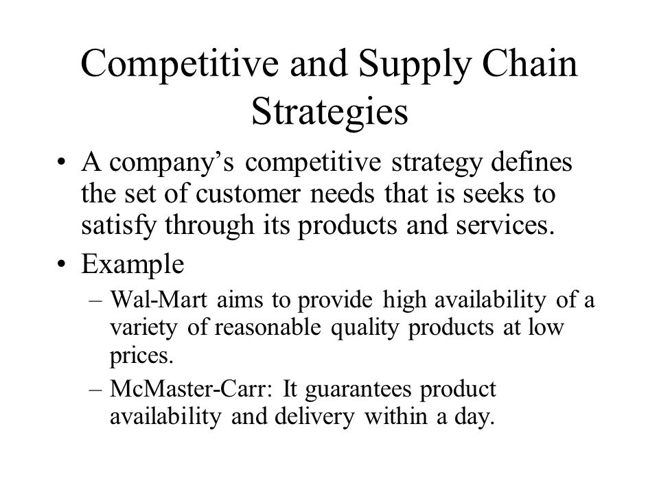 Competitive and Supply Chain Strategies A company’s competitive strategy defines the set of customer needs that is seeks to satisfy through its products and services.