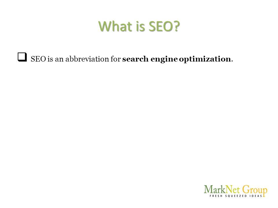 What is SEO  SEO is an abbreviation for search engine optimization.