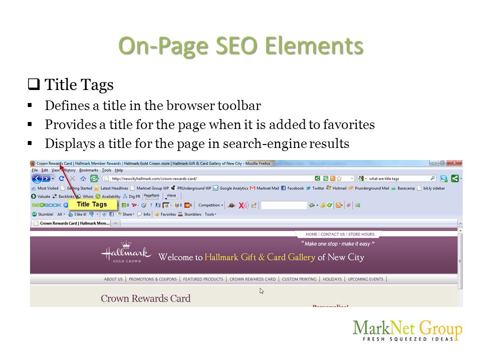 On-Page SEO Elements  Title Tags  Defines a title in the browser toolbar  Provides a title for the page when it is added to favorites  Displays a title for the page in search-engine results