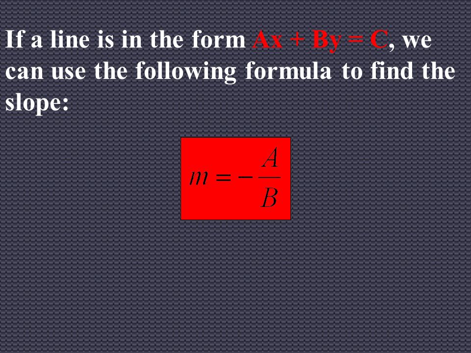 If a line is in the form Ax + By = C, we can use the following formula to find the slope: