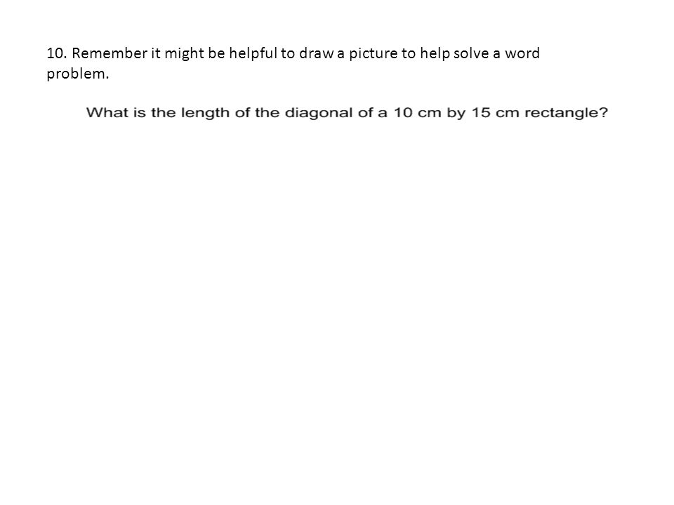 10. Remember it might be helpful to draw a picture to help solve a word problem.