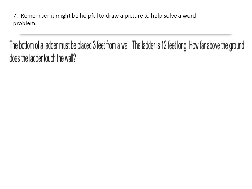 7. Remember it might be helpful to draw a picture to help solve a word problem.