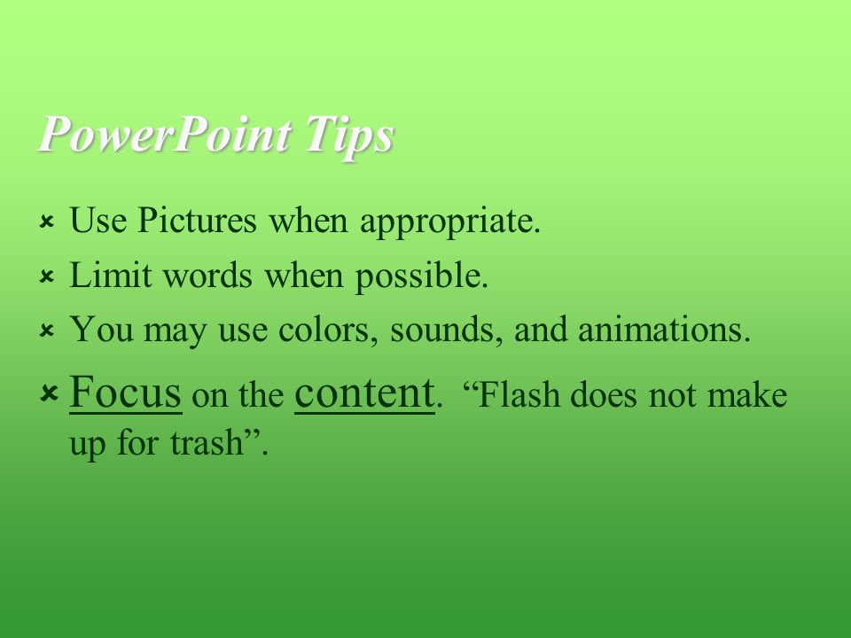 PowerPoint Tips  Use Pictures when appropriate.  Limit words when possible.
