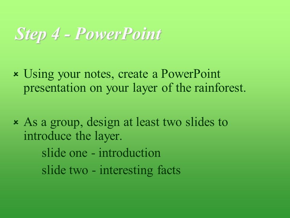 Step 4 - PowerPoint  Using your notes, create a PowerPoint presentation on your layer of the rainforest.