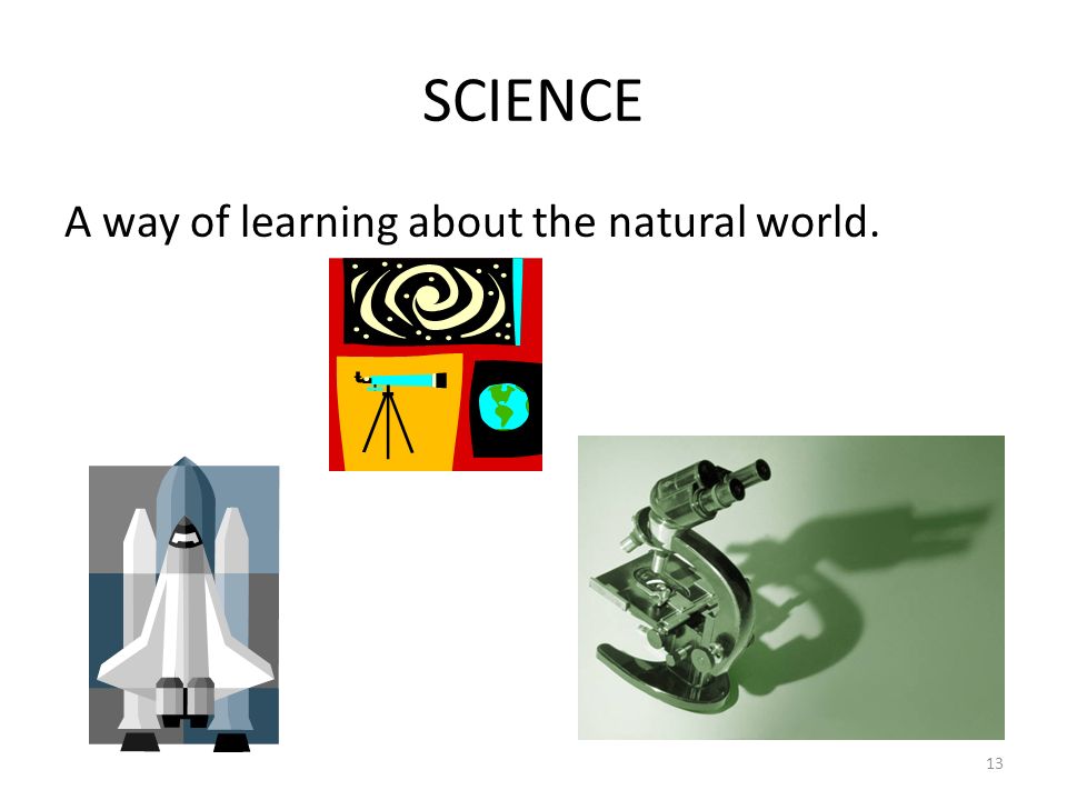 SCIENCE A way of learning about the natural world. 13