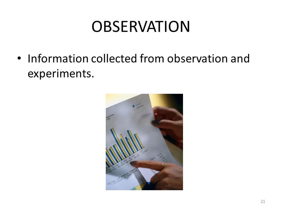 OBSERVATION Information collected from observation and experiments. 21