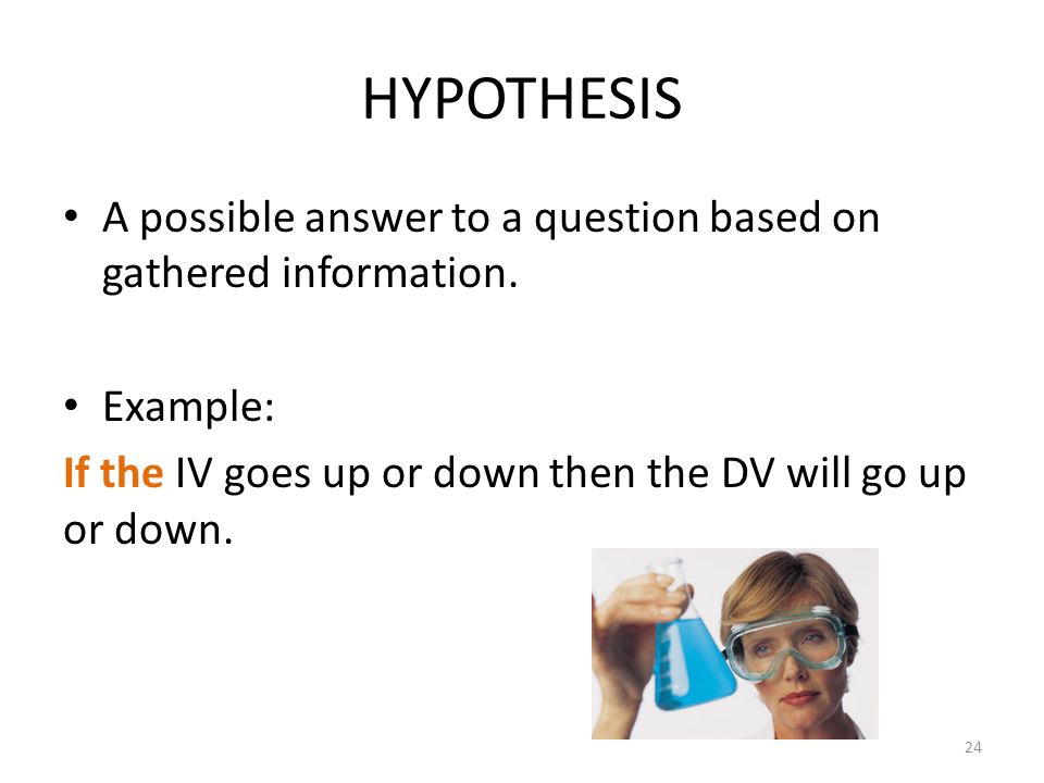 HYPOTHESIS A possible answer to a question based on gathered information.