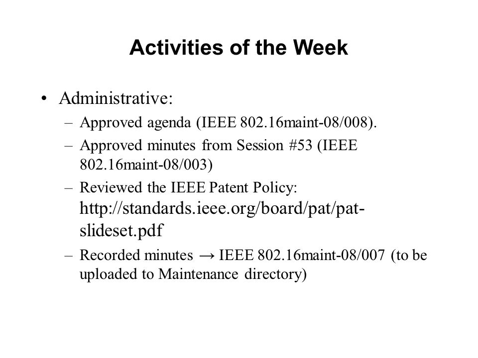 Activities of the Week Administrative: –Approved agenda (IEEE maint-08/008).