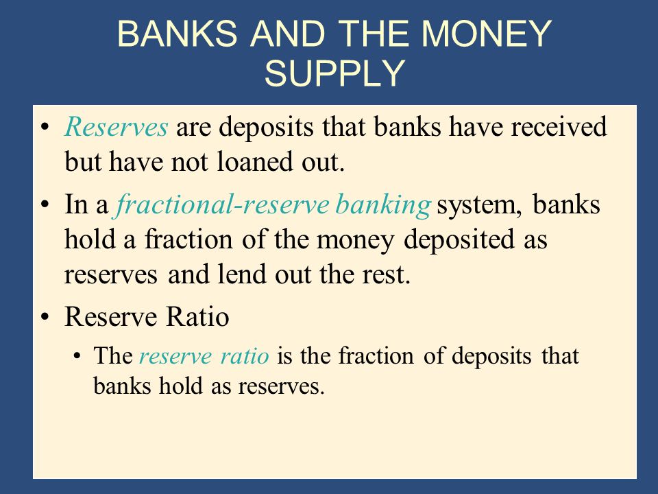 BANKS AND THE MONEY SUPPLY Reserves are deposits that banks have received but have not loaned out.