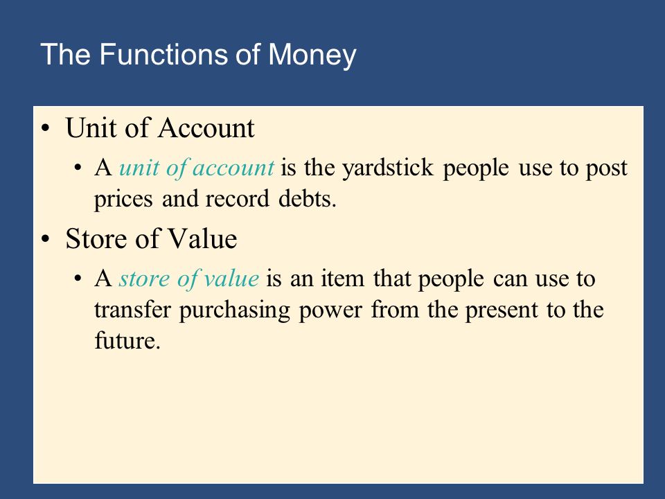 The Functions of Money Unit of Account A unit of account is the yardstick people use to post prices and record debts.