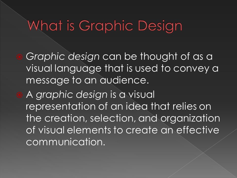  Graphic design can be thought of as a visual language that is used to convey a message to an audience.