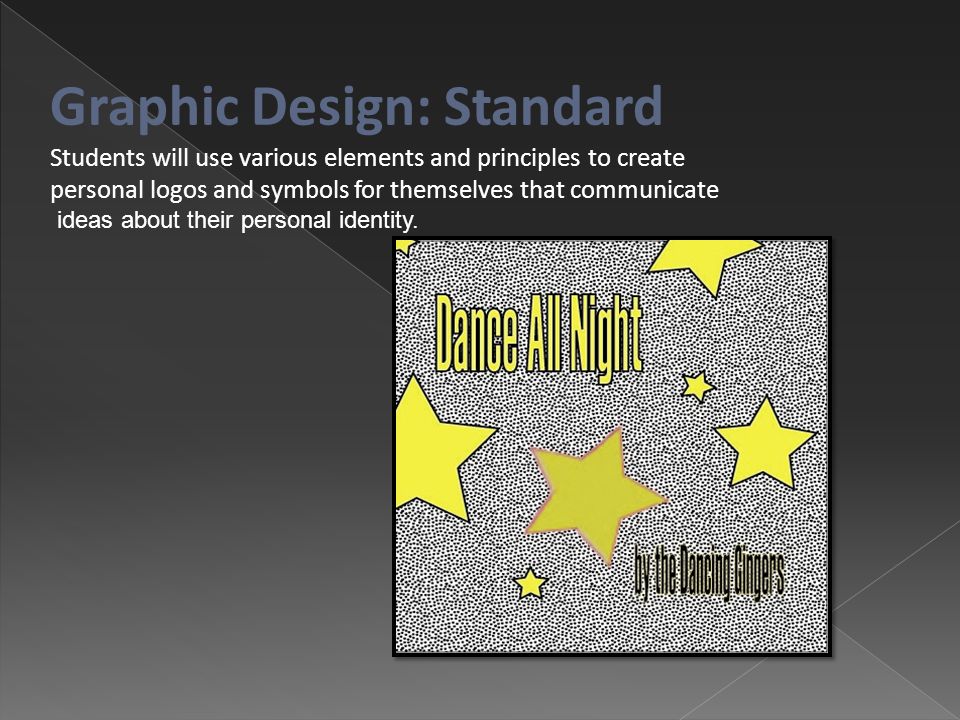 Graphic Design: Standard Students will use various elements and principles to create personal logos and symbols for themselves that communicate ideas about their personal identity.