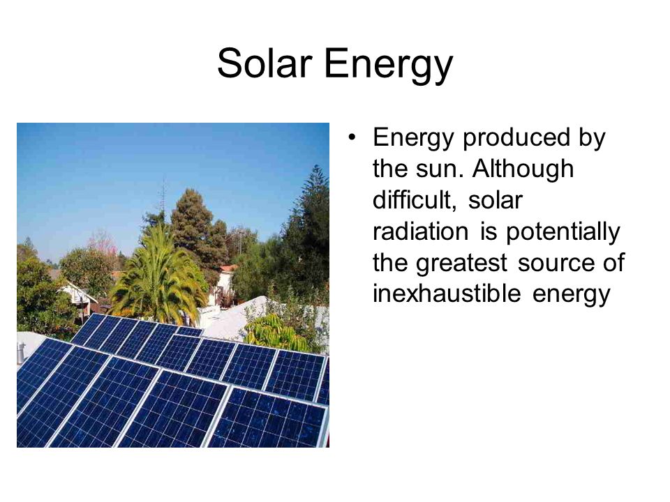 Solar Energy Energy produced by the sun.