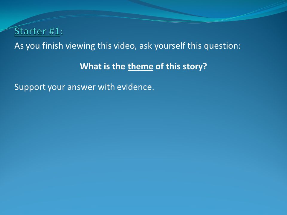 As you finish viewing this video, ask yourself this question: What is the theme of this story.