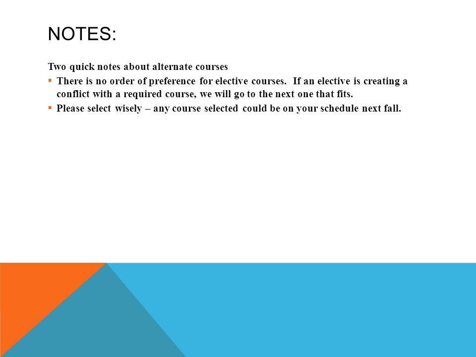 NOTES: Two quick notes about alternate courses  There is no order of preference for elective courses.