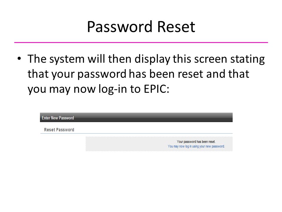 Password Reset The system will then display this screen stating that your password has been reset and that you may now log-in to EPIC: