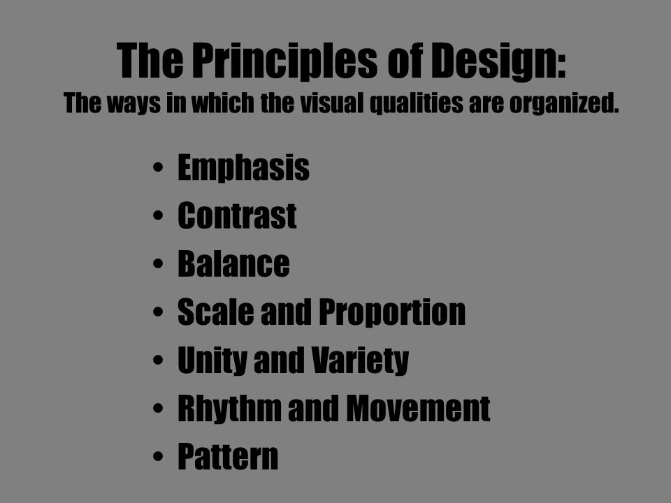 The Principles of Design: The ways in which the visual qualities are organized.